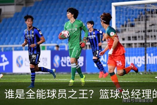 谁是全能球员之王？篮球总经理的“豪华”推荐榜单来啦！
